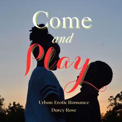 Come and Play Audiobook, by Darcy Rose