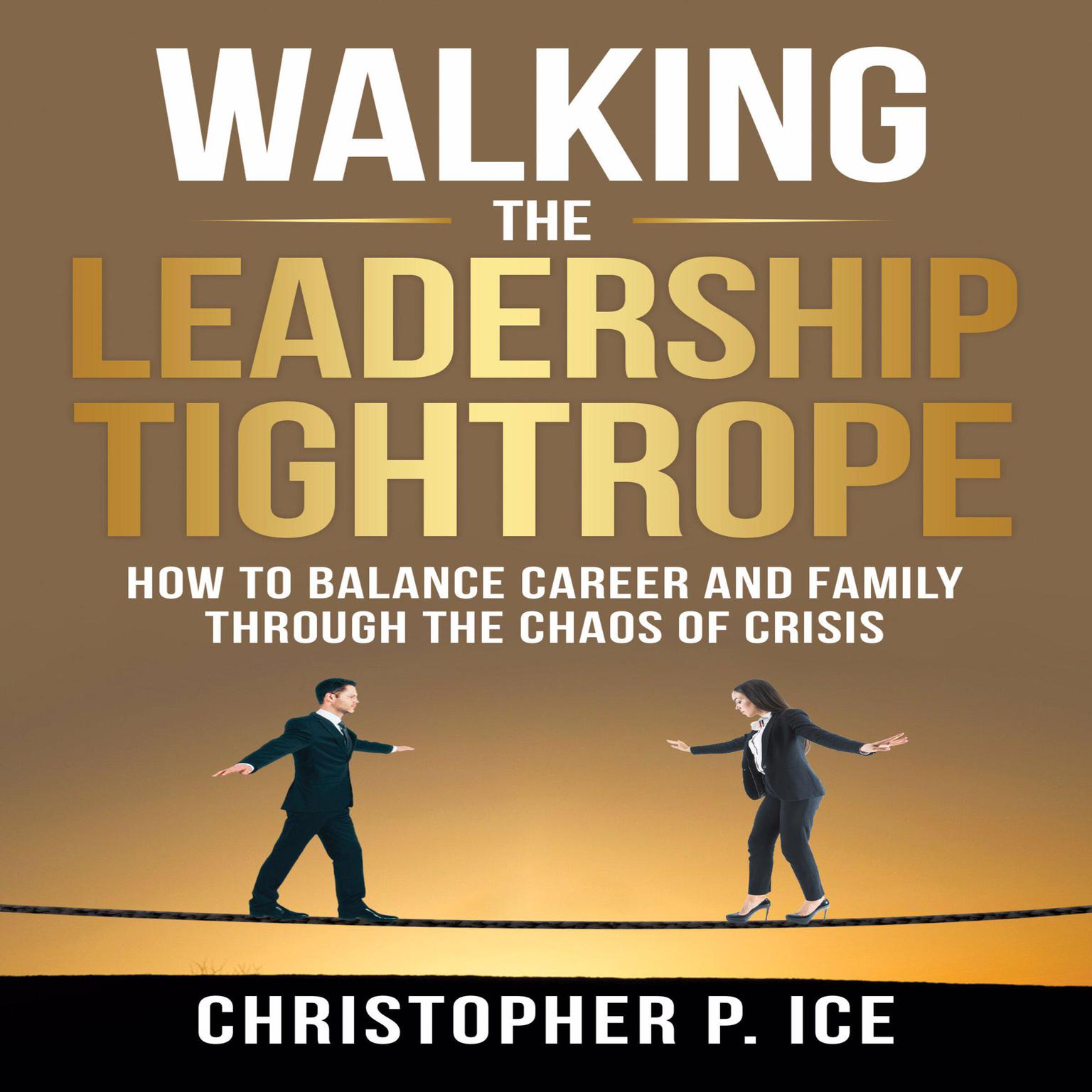 Walking the Leadership Tightrope Audiobook, by Christopher P. Ice