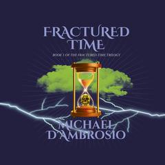 Fractured Time: Book 1 of the Fractured Time Trilogy Audiobook, by Michael D'Ambrosio