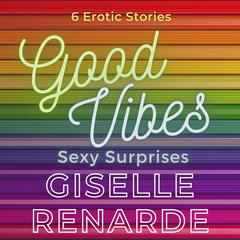 Good Vibes, Sexy Surprises Audiobook, by Giselle Renarde