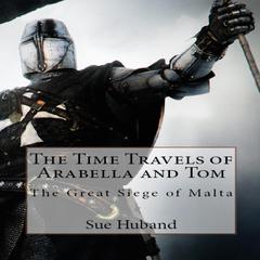 The Time Travels of Arabella and Tom: The Great Siege of Malta Audiobook, by Sue Huband