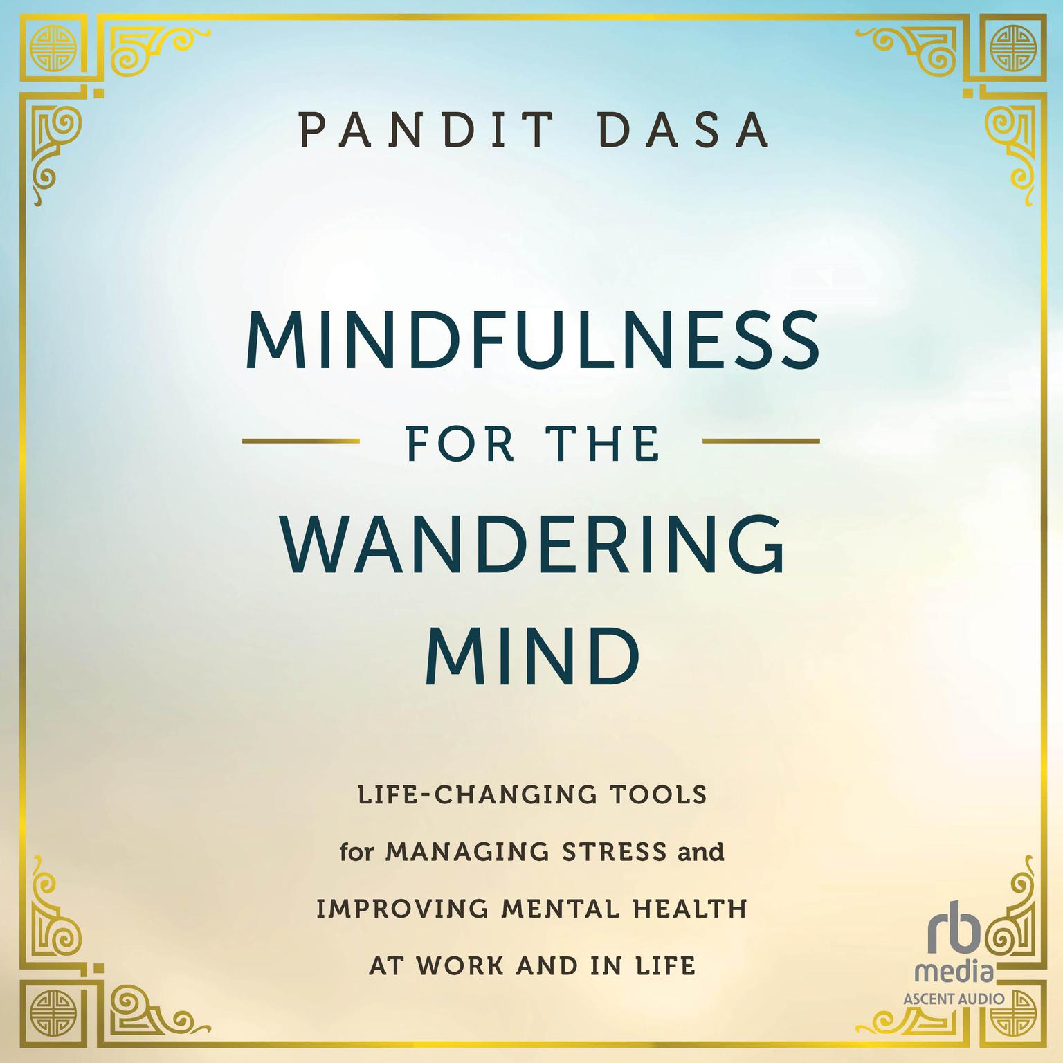 Mindfulness For the Wandering Mind: Life-Changing Tools for Managing Stress and Improving Mental Health At Work and In Life Audiobook, by Pandit Dasa