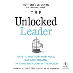 The Unlocked Leader: Dare to Free Your Own Voice, Lead with Empathy, and Shine Your Light in the World Audiobook, by Hortense le Gentil