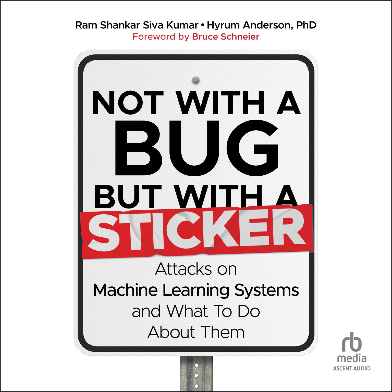 Not with a Bug, But With a Sticker: Attacks on Machine Learning Systems and What to Do About Them Audiobook, by Ram Shankar Siva Kumar