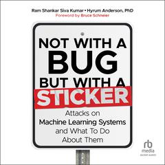 Not with a Bug, But With a Sticker: Attacks on Machine Learning Systems and What to Do About Them Audiobook, by Ram Shankar Siva Kumar