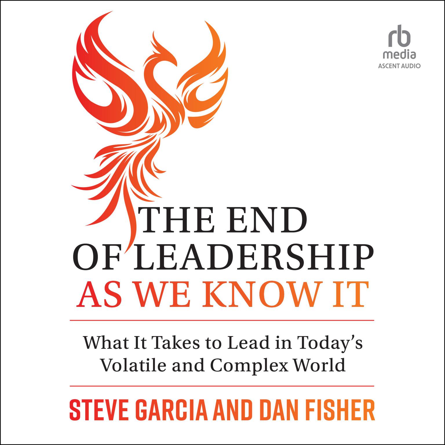 The End of Leadership as We Know It: What It Takes to Lead in Todays Volatile and Complex World Audiobook, by Dan Fisher