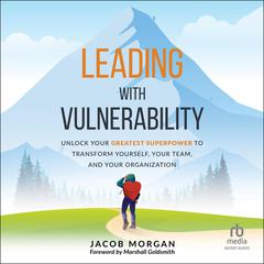 Leading with Vulnerability: Unlock Your Greatest Superpower to Trans-form Yourself, Your Team, and Your Organization Audiobook, by 