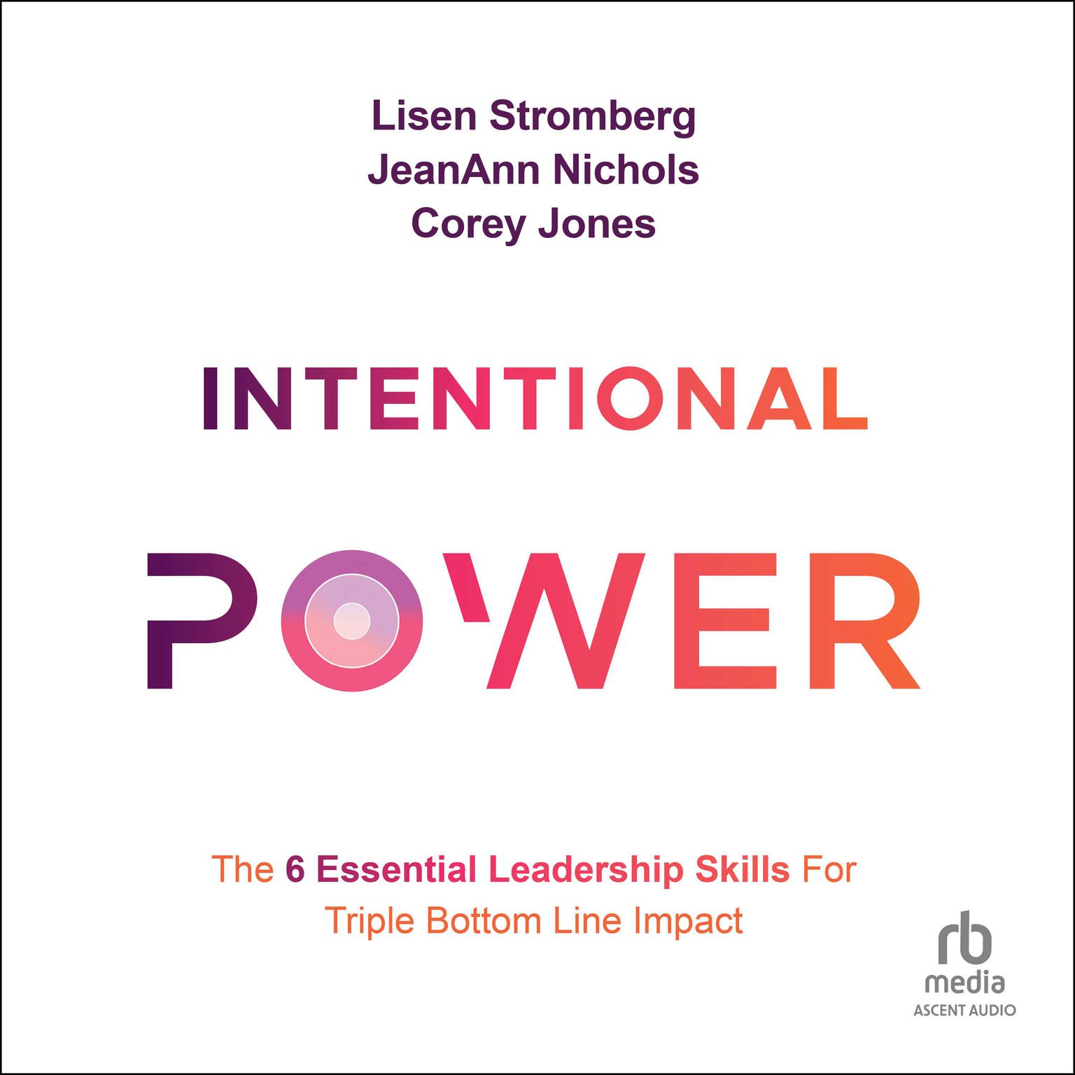 Intentional Power: The 6 Essential Leadership Skills for Triple Bottom Line Impact Audiobook, by Corey Jones