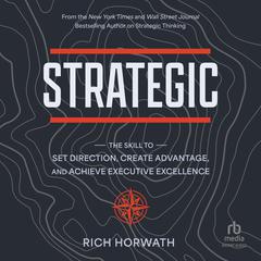 Strategic: The Skill to Set Direction, Create Advantage, and Achieve Executive Excellence Audiobook, by Rich Horwath