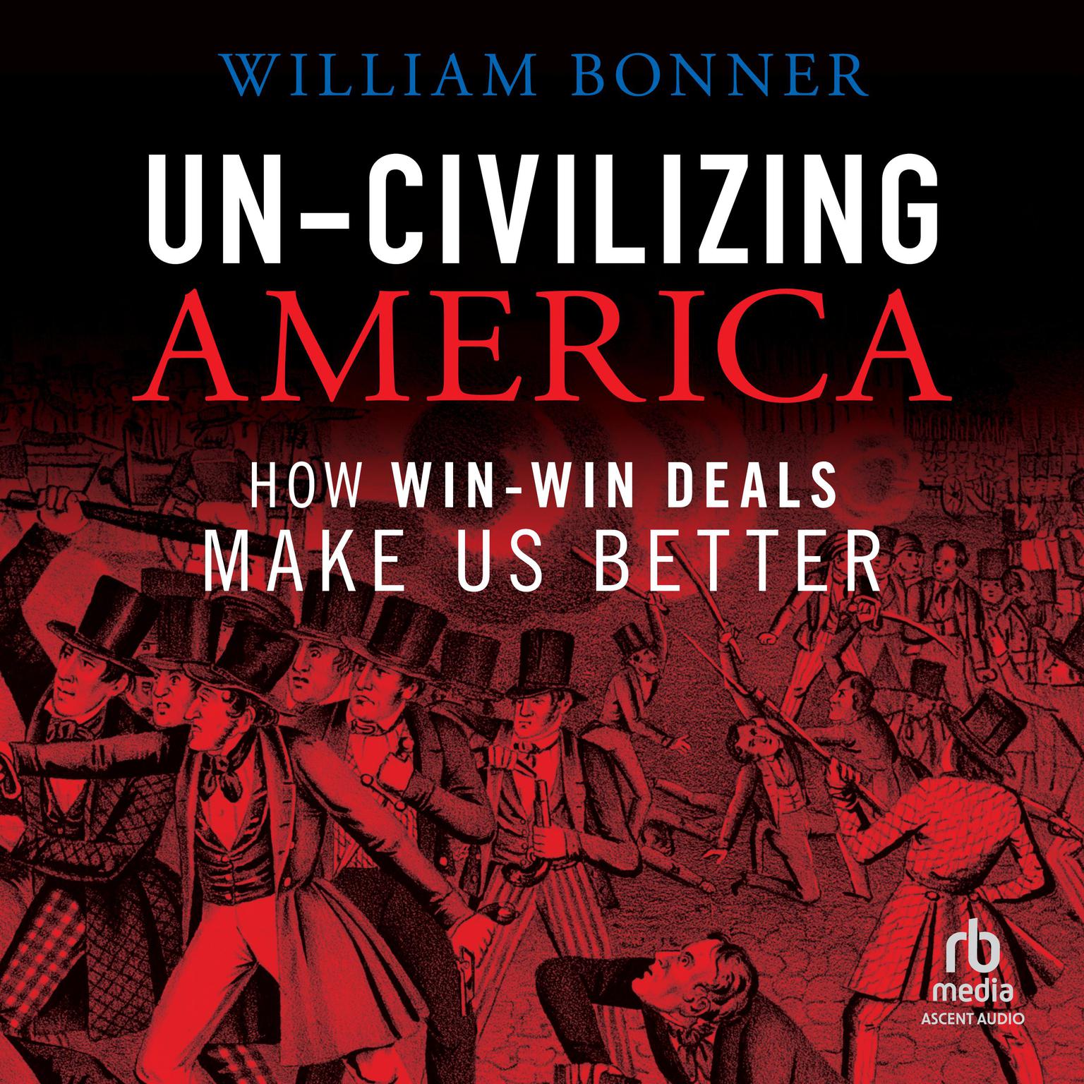 Un-Civilizing America: How Win-Win Deals Make Us Better Audiobook, by William Bonner
