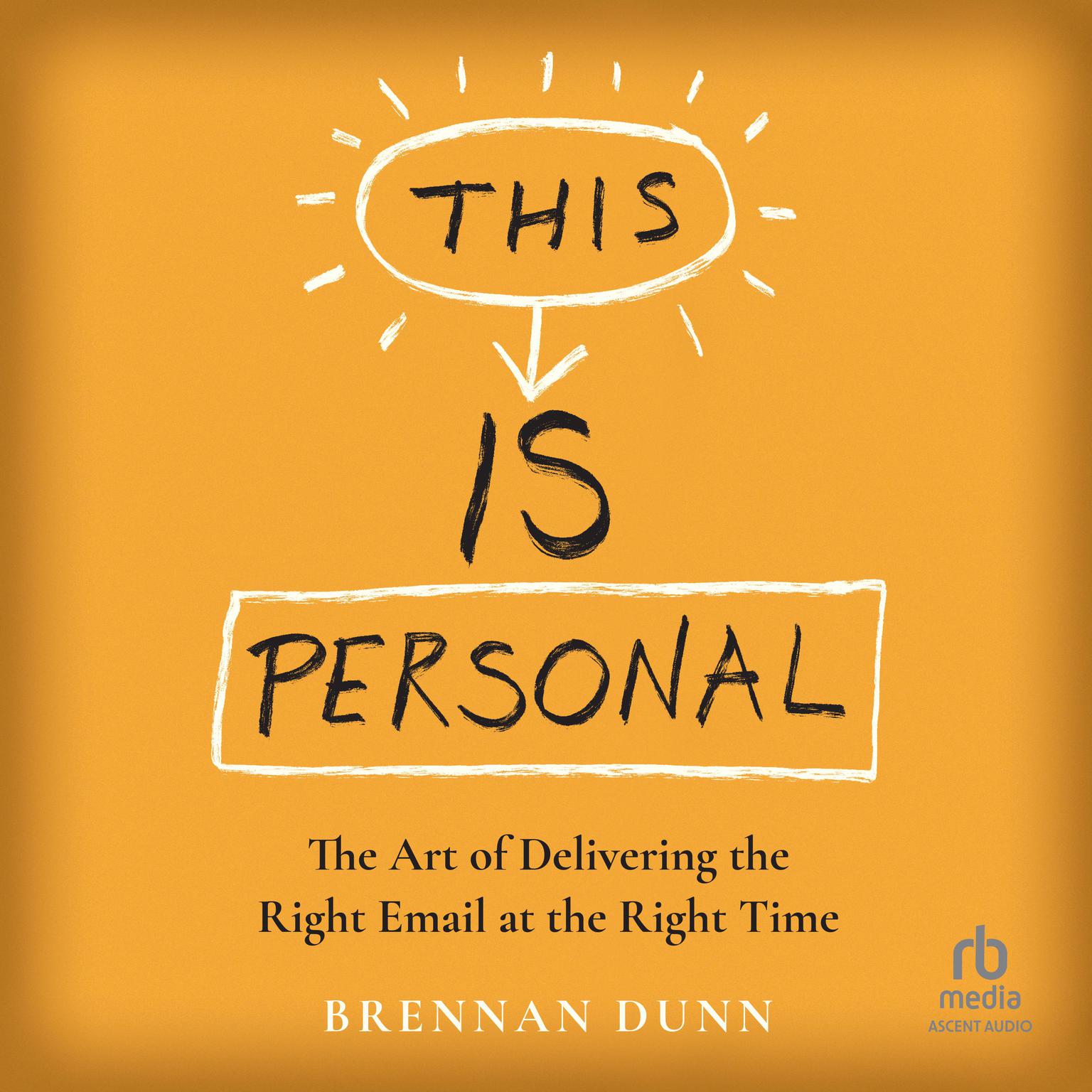 This Is Personal: The Art of Delivering the Right Email at the Right Time Audiobook, by Brennan Dunn