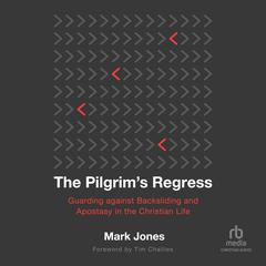 The Pilgrims Regress: Guarding Against Backsliding and Apostasy in the Christian Life Audiobook, by Mark Jones