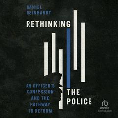 Rethinking the Police: An Officers Confession and the Pathway to Reform Audiobook, by Daniel Reinhardt