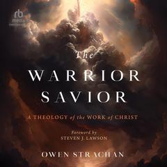 The Warrior Savior: A Theology of the Work of Christ Audiobook, by Owen Strachan