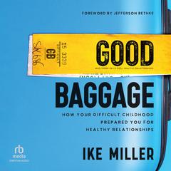 Good Baggage: How Your Difficult Childhood Prepared You for Healthy Relationships Audiobook, by Ike Miller