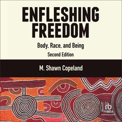 Enfleshing Freedom: Body, Race, and Being, Second Edition Audiobook, by M. Shawn Copeland