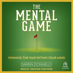 The Mental Game: Winning the War Within Your Mind Audiobook, by Darrin Donnelly