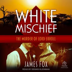 White Mischief: The Murder of Lord Erroll Audiobook, by James Fox