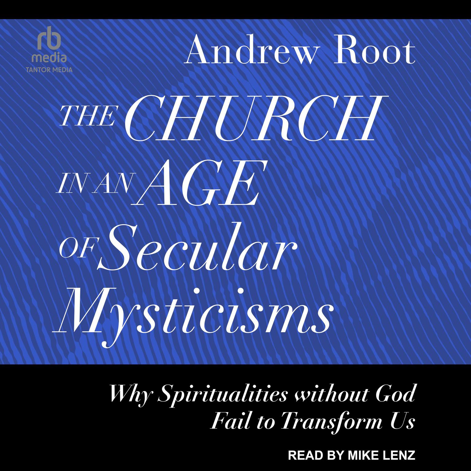 The Church in an Age of Secular Mysticisms: Why Spiritualities without God Fail to Transform Us Audiobook, by Andrew Root