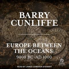 Europe Between the Oceans: 9000 BC-AD 1000 Audiobook, by Barry Cunliffe