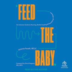 Feed the Baby: An Inclusive Guide to Nursing, Bottle-Feeding, and Everything In Between Audiobook, by Victoria Facelli, IBCLC
