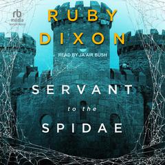 Servant To The Spidae Audiobook, by Ruby Dixon