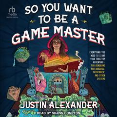 So You Want To Be A Game Master: Everything You Need to Start Your Tabletop Adventure for Dungeon's and Dragons, Pathfinder, and Other Systems Audiobook, by 