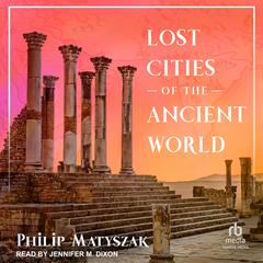 Lost Cities of the Ancient World Audiobook, by Philip Matyszak