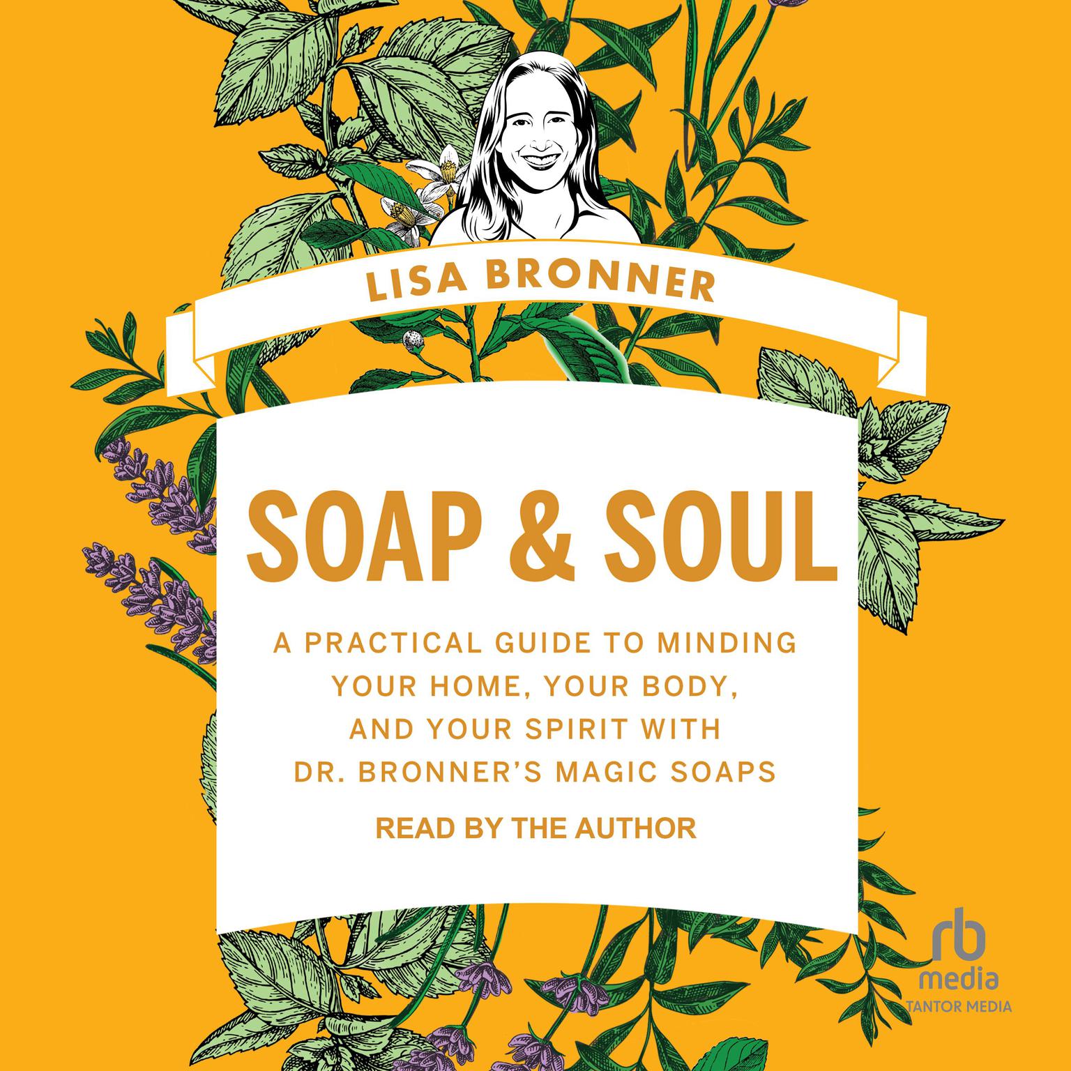 Soap & Soul: A Practical Guide to Minding Your Home, Your Body, and Your Spirit with Dr. Bronners Magic Soaps Audiobook, by Lisa Bronner