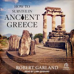 How to Survive in Ancient Greece Audiobook, by Robert Garland