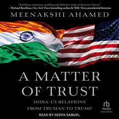 A Matter Of Trust: India-US Relations from Truman to Trump Audiobook, by Meenakshi Ahamed