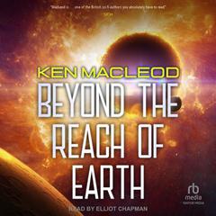 Beyond the Reach of Earth Audiobook, by Ken MacLeod
