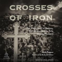 Crosses of Iron: The Tragic Story of Dawson, New Mexico, and Its Twin Mining Disasters Audiobook, by Nick Pappas