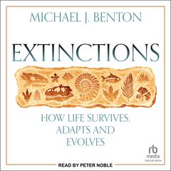 Extinctions: How Life Survives, Adapts and Evolves Audiobook, by Michael J. Benton