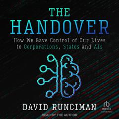 The Handover: How We Gave Control of Our Lives to Corporations, States and AIs Audiobook, by David Runciman
