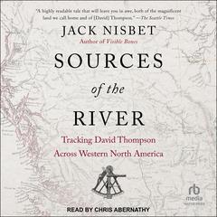 Sources of the River: Tracking David Thompson Across Western North America Audiobook, by Jack Nisbet