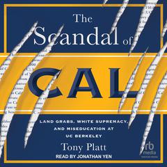The Scandal of Cal: Land Grabs, White Supremacy, and Miseducation at UC Berkeley Audiobook, by Tony Platt