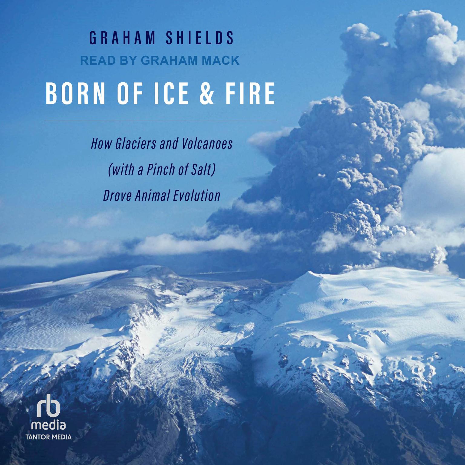 Born of Ice and Fire: How Glaciers and Volcanoes (with a Pinch of Salt) Drove Animal Evolution Audiobook, by Graham Shields