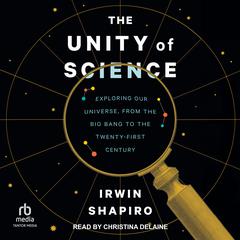 The Unity of Science: Exploring Our Universe, from the Big Bang to the Twenty-First Century Audiobook, by 