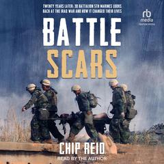 Battle Scars: Twenty Years Later: 3d Battalion 5th Marines looks back at the Iraq War and How it Changed Their Lives Audiobook, by Chip Reid