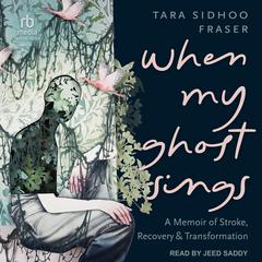 When My Ghost Sings: A Memoir of Stroke, Recovery, and Transformation Audiobook, by Tara Sidhoo Fraser