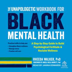The Unapologetic Workbook for Black Mental Health: A Step-By-Step Guide to Build Psychological Fortitude and Reclaim Wellness Audiobook, by Rheeda Walker