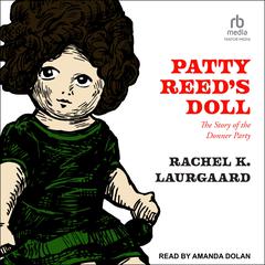 Patty Reeds Doll: The Story of the Donner Party Audiobook, by Rachel K. Laurgaard
