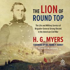 The Lion of Round Top: The Life and Military Service of Brigadier General Strong Vincent in the American Civil War Audiobook, by H.G. Myers