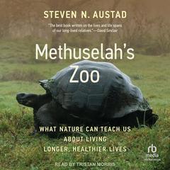 Methuselahs Zoo: What Nature Can Teach Us about Living Longer, Healthier Lives Audiobook, by Steven N. Austad