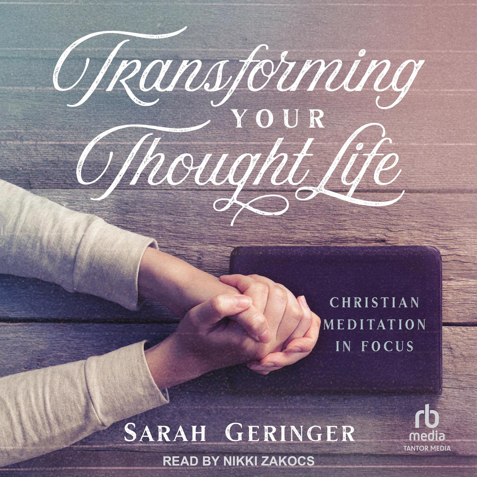Transforming Your Thought Life: Christian Meditation in Focus Audiobook, by Sarah Geringer