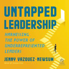 Untapped Leadership: Harnessing the Power of Underrepresented Leaders Audiobook, by Jenny Vazquez-Newsum