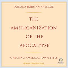 The Americanization of the Apocalypse: Creating America's Own Bible Audiobook, by 