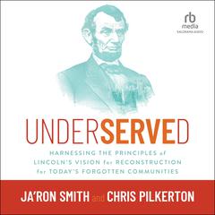 Underserved: Harnessing the Principles of Lincolns Vision for Reconstruction for Todays Forgotten Communities Audiobook, by Ja'Ron Smith