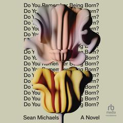 Do You Remember Being Born?: A Novel Audiobook, by Sean Michaels